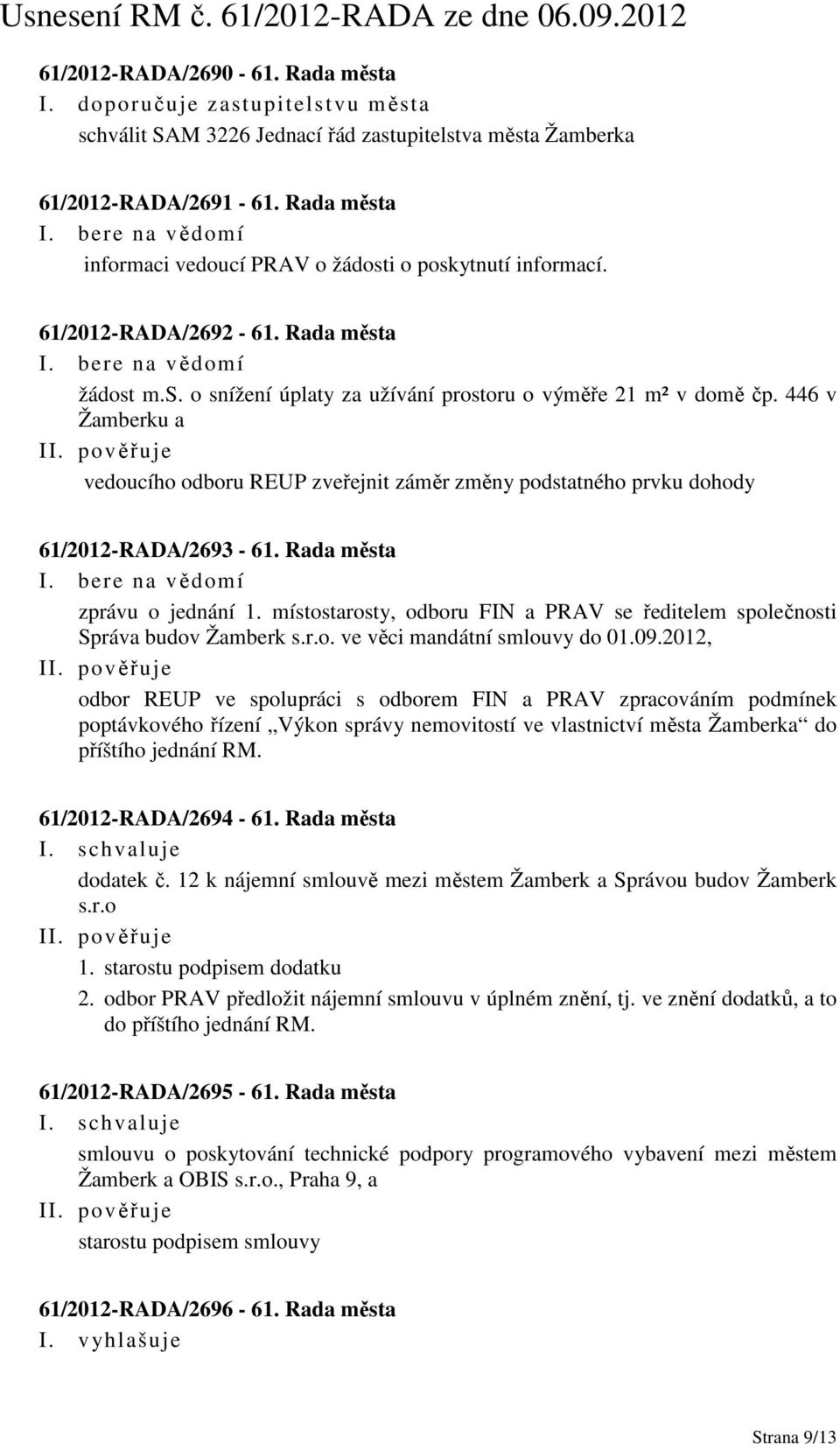 446 v Žamberku a vedoucího odboru REUP zveřejnit záměr změny podstatného prvku dohody 61/2012-RADA/2693-61. Rada města zprávu o jednání 1.