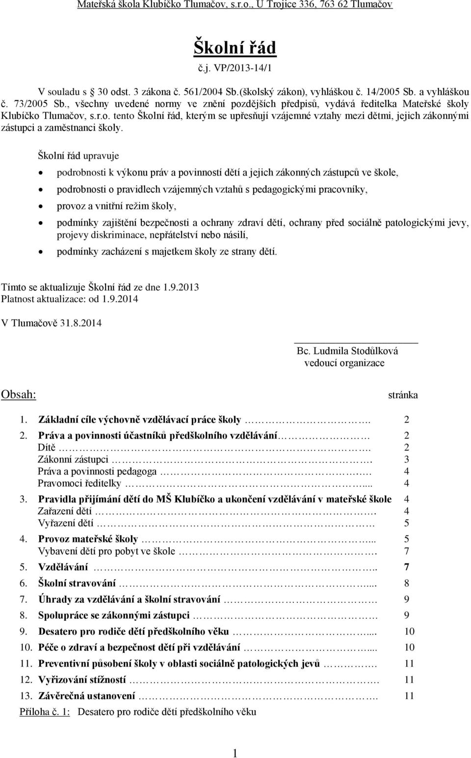 Školní řád upravuje podrobnosti k výkonu práv a povinností dětí a jejich zákonných zástupců ve škole, podrobnosti o pravidlech vzájemných vztahů s pedagogickými pracovníky, provoz a vnitřní režim