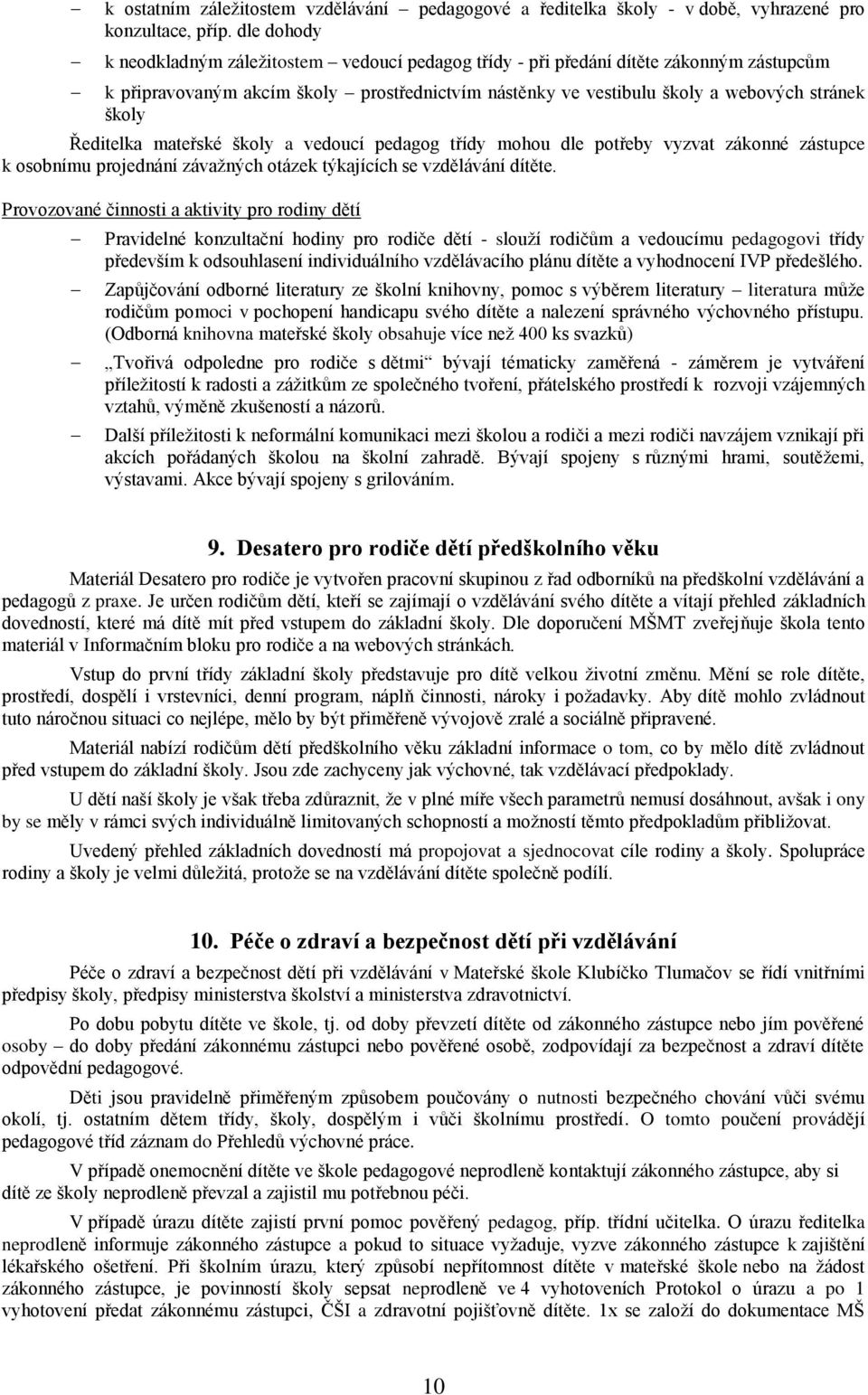 Ředitelka mateřské školy a vedoucí pedagog třídy mohou dle potřeby vyzvat zákonné zástupce k osobnímu projednání závažných otázek týkajících se vzdělávání dítěte.