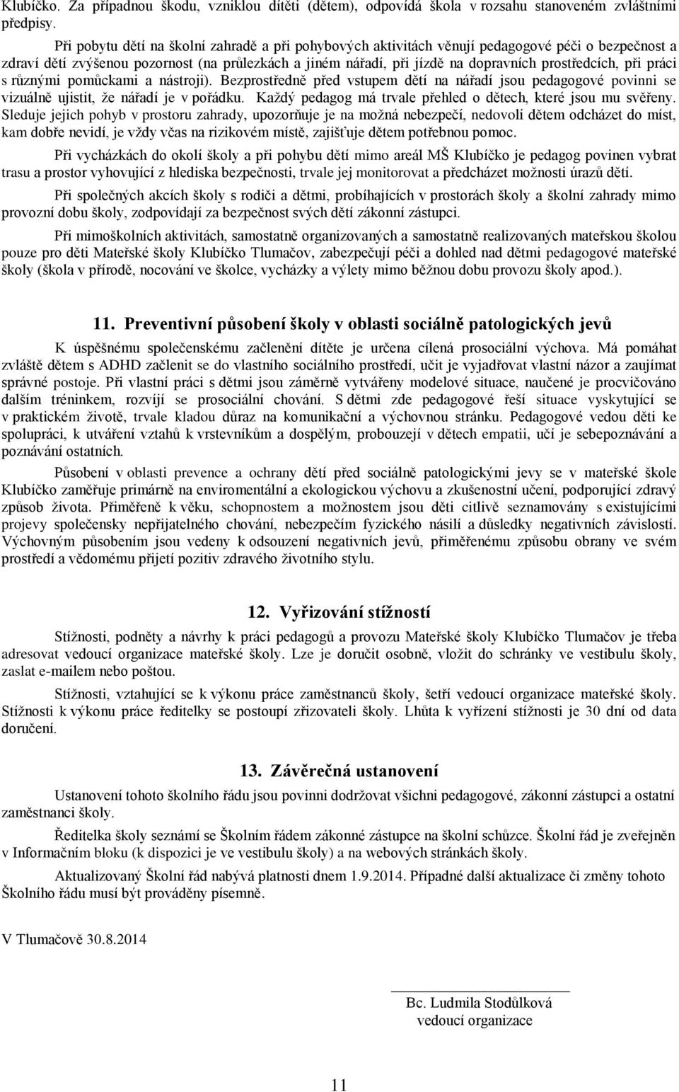 při práci s různými pomůckami a nástroji). Bezprostředně před vstupem dětí na nářadí jsou pedagogové povinni se vizuálně ujistit, že nářadí je v pořádku.