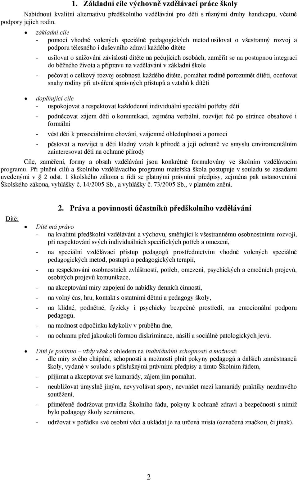 pečujících osobách, zaměřit se na postupnou integraci do běžného života a přípravu na vzdělávání v základní škole - pečovat o celkový rozvoj osobnosti každého dítěte, pomáhat rodině porozumět dítěti,