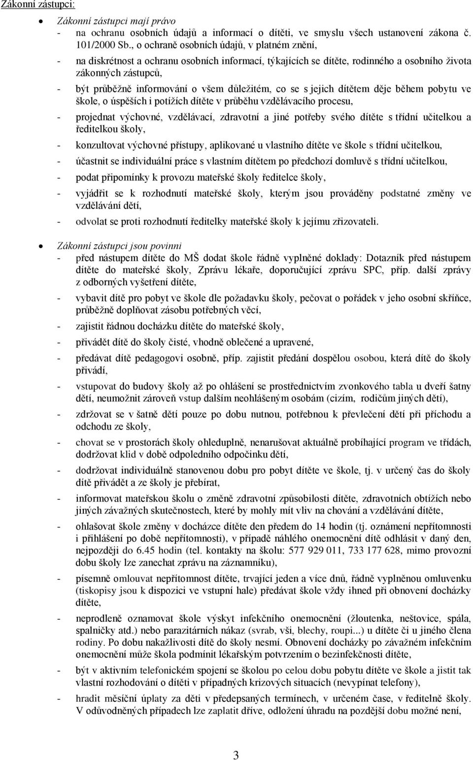 důležitém, co se s jejich dítětem děje během pobytu ve škole, o úspěších i potížích dítěte v průběhu vzdělávacího procesu, - projednat výchovné, vzdělávací, zdravotní a jiné potřeby svého dítěte s