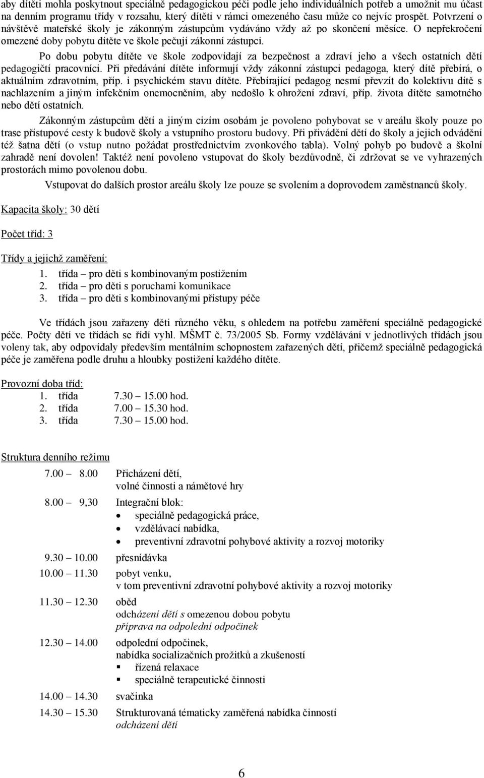 Po dobu pobytu dítěte ve škole zodpovídají za bezpečnost a zdraví jeho a všech ostatních dětí pedagogičtí pracovníci.