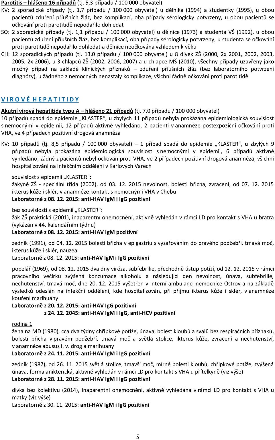 parotitidě nepodařilo dohledat SO: 2 sporadické případy (tj.