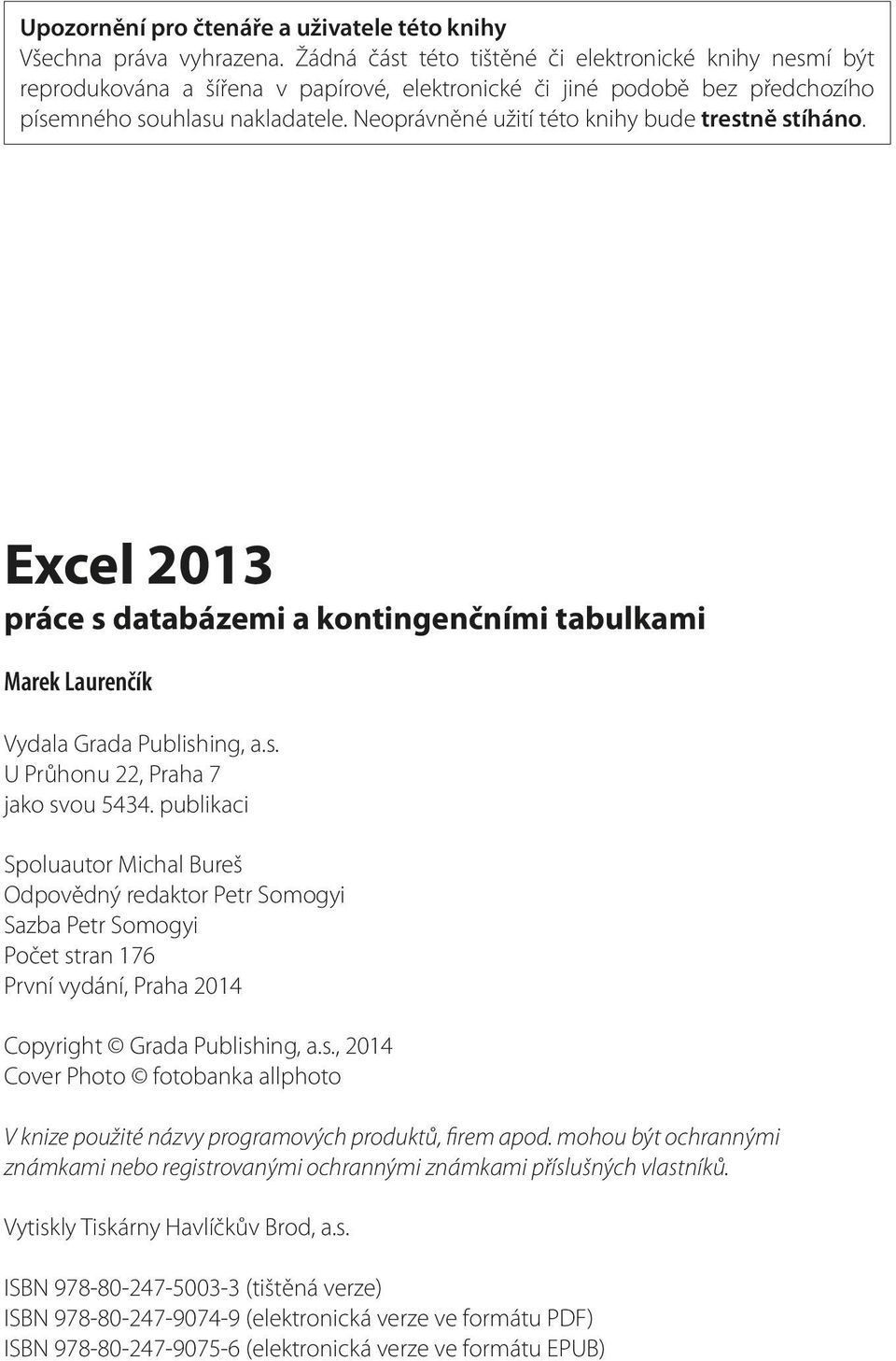 Neoprávněné užití této knihy bude trestně stíháno. Excel 2013 práce s databázemi a kontingenčními tabulkami Marek Laurenčík Vydala Grada Publishing, a.s. U Průhonu 22, Praha 7 jako svou 5434.