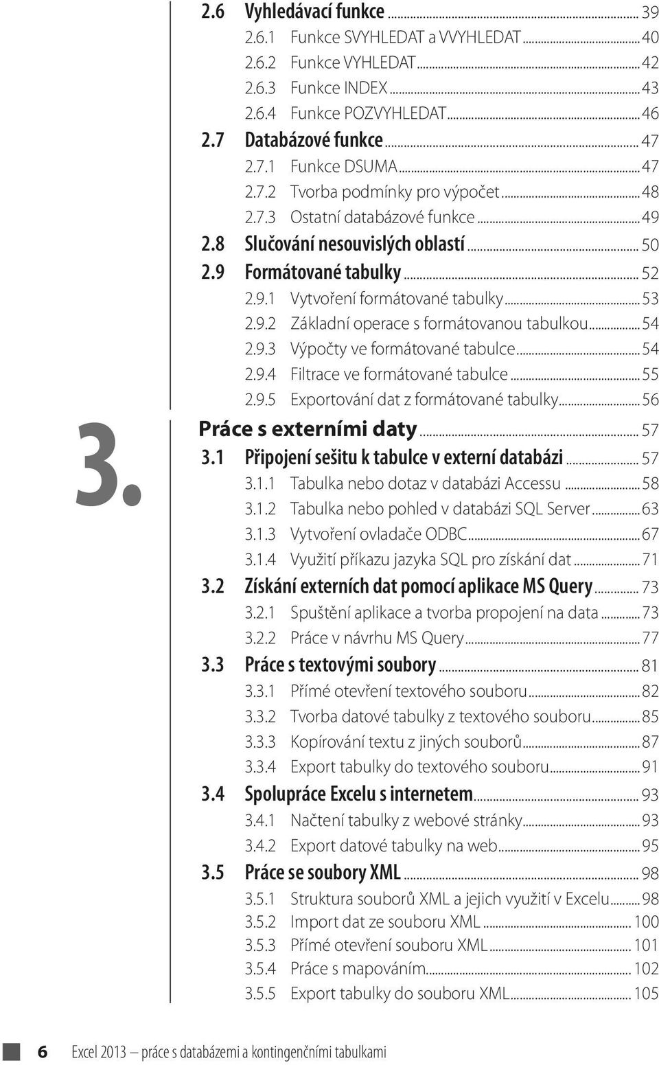 ..54 2.9.3 Výpočty ve formátované tabulce...54 2.9.4 Filtrace ve formátované tabulce...55 2.9.5 Exportování dat z formátované tabulky...56 Práce s externími daty... 57 3.