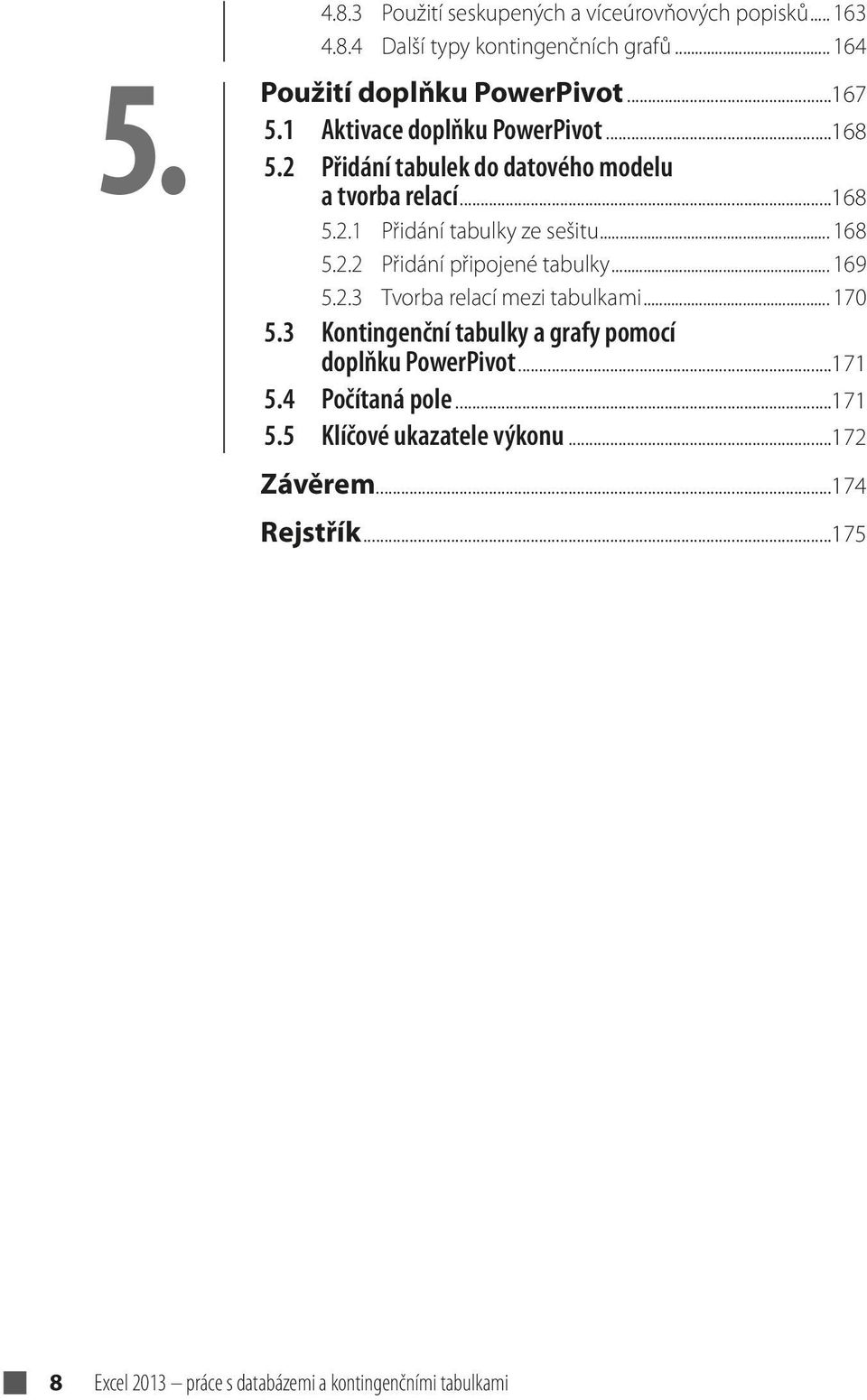 .. 169 5.2.3 Tvorba relací mezi tabulkami... 170 5.3 Kontingenční tabulky a grafy pomocí doplňku PowerPivot...171 5.4 Počítaná pole...171 5.5 Klíčové ukazatele výkonu.