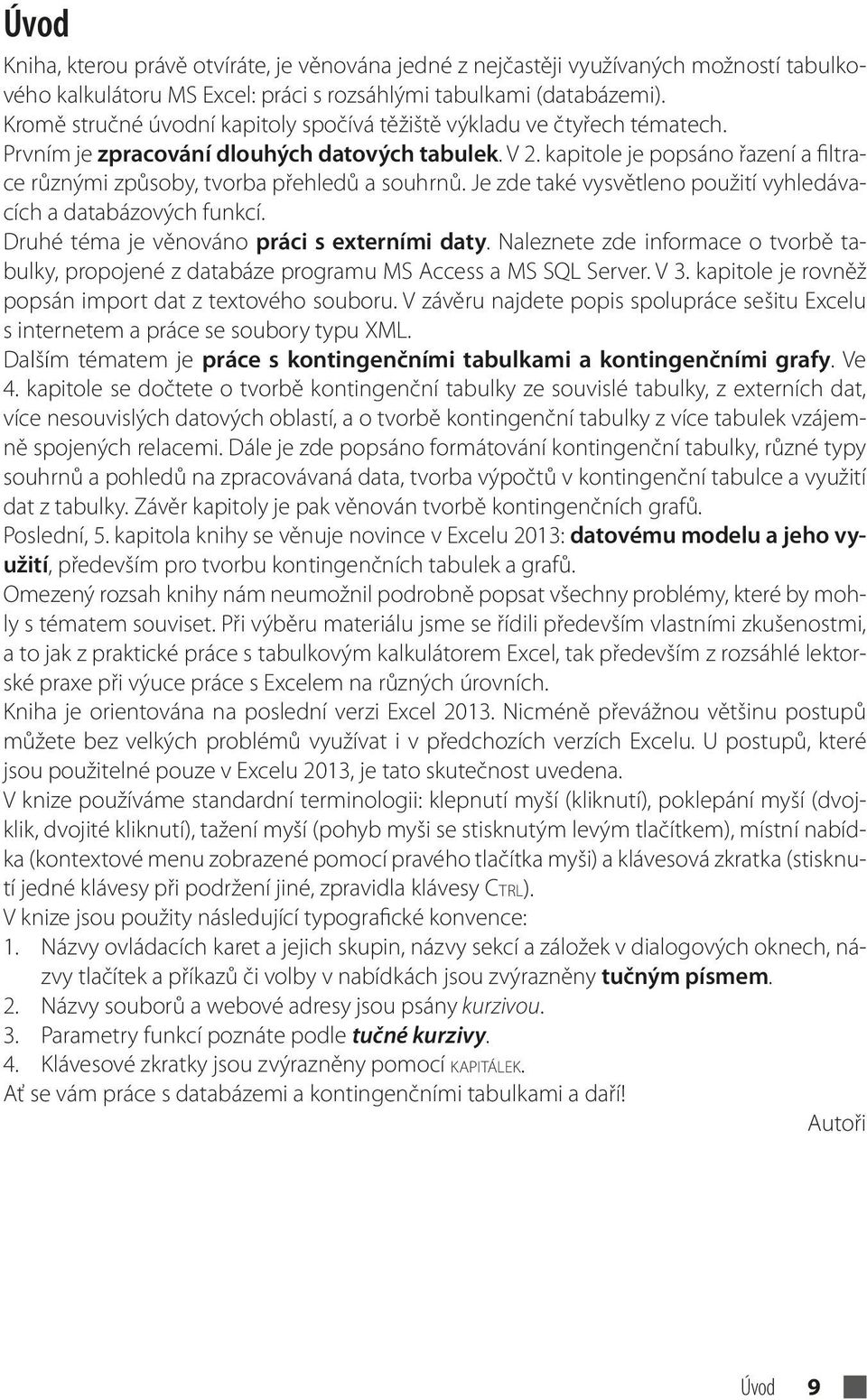 kapitole je popsáno řazení a filtrace různými způsoby, tvorba přehledů a souhrnů. Je zde také vysvětleno použití vyhledávacích a databázových funkcí. Druhé téma je věnováno práci s externími daty.