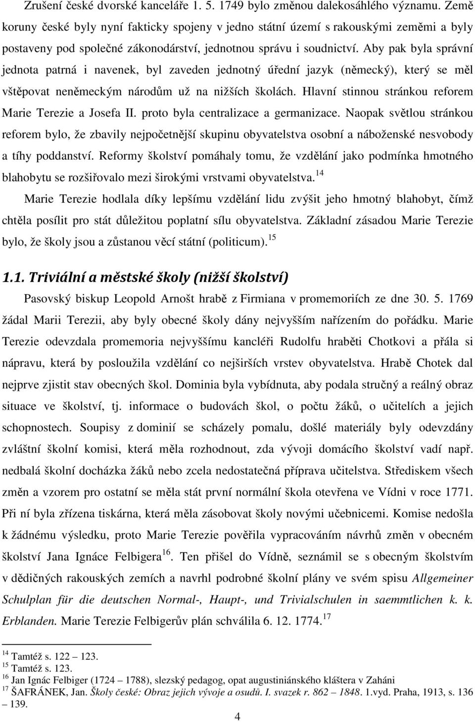 Aby pak byla správní jednota patrná i navenek, byl zaveden jednotný úřední jazyk (německý), který se měl vštěpovat neněmeckým národům už na nižších školách.