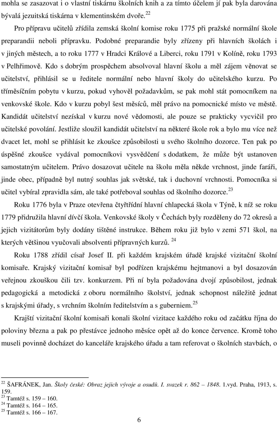Podobné preparandie byly zřízeny při hlavních školách i v jiných městech, a to roku 1777 v Hradci Králové a Liberci, roku 1791 v Kolíně, roku 1793 v Pelhřimově.