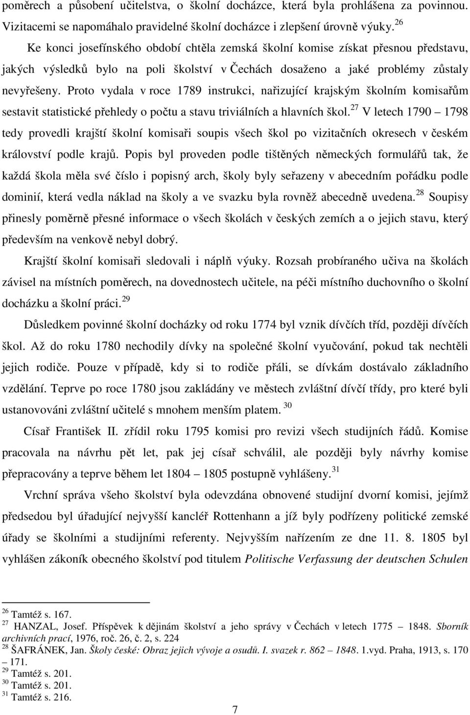 Proto vydala v roce 1789 instrukci, nařizující krajským školním komisařům sestavit statistické přehledy o počtu a stavu triviálních a hlavních škol.