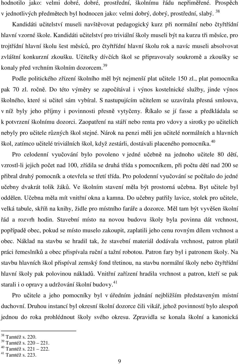 Kandidáti učitelství pro triviální školy museli být na kurzu tři měsíce, pro trojtřídní hlavní školu šest měsíců, pro čtyřtřídní hlavní školu rok a navíc museli absolvovat zvláštní konkurzní zkoušku.
