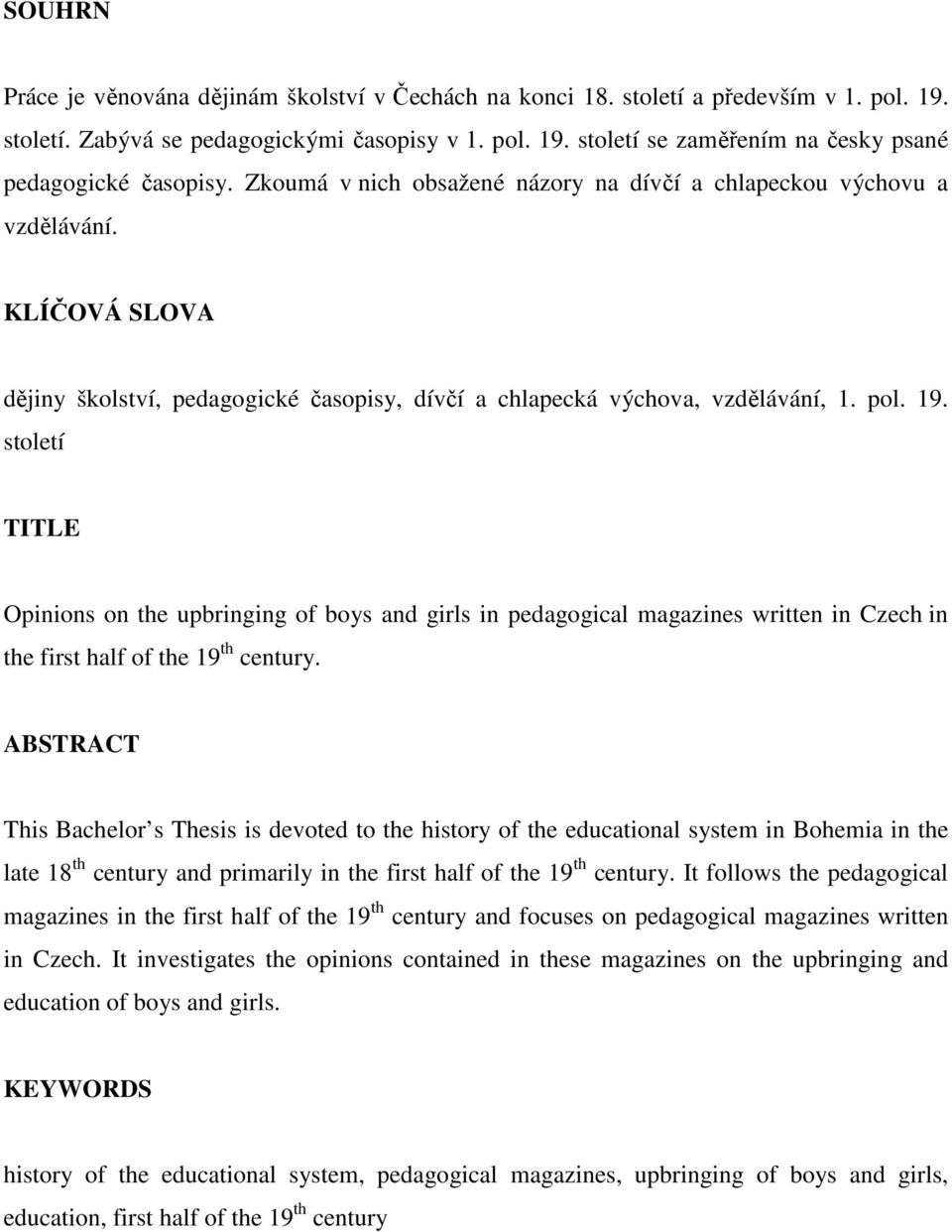 století TITLE Opinions on the upbringing of boys and girls in pedagogical magazines written in Czech in the first half of the 19 th century.