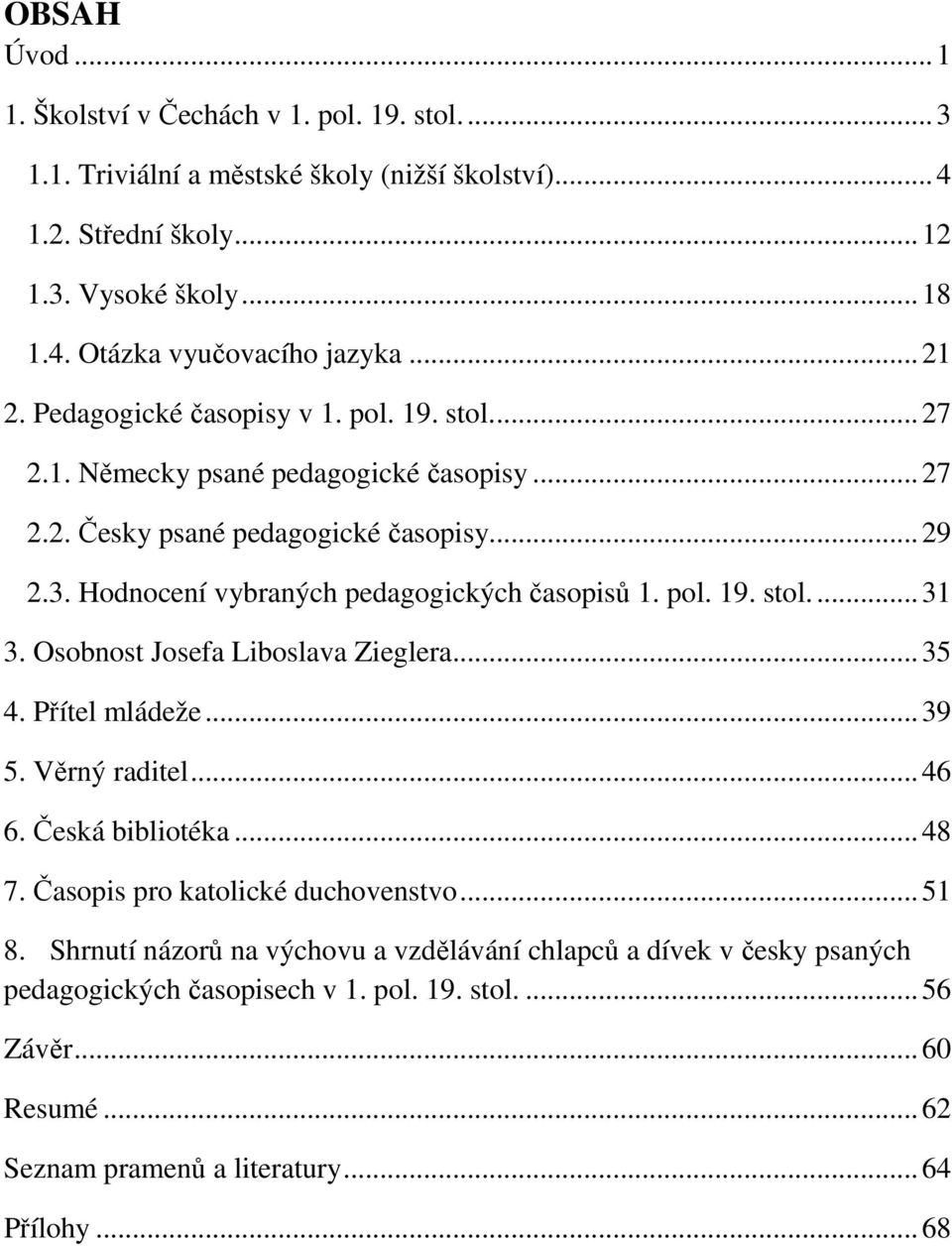 Hodnocení vybraných pedagogických časopisů 1. pol. 19. stol...31 3. Osobnost Josefa Liboslava Zieglera...35 4. Přítel mládeže...39 5. Věrný raditel...46 6. Česká bibliotéka...48 7.