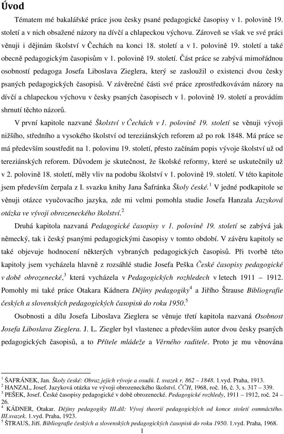 a v 1. polovině 19. století a také obecně pedagogickým časopisům v 1. polovině 19. století. Část práce se zabývá mimořádnou osobností pedagoga Josefa Liboslava Zieglera, který se zasloužil o existenci dvou česky psaných pedagogických časopisů.