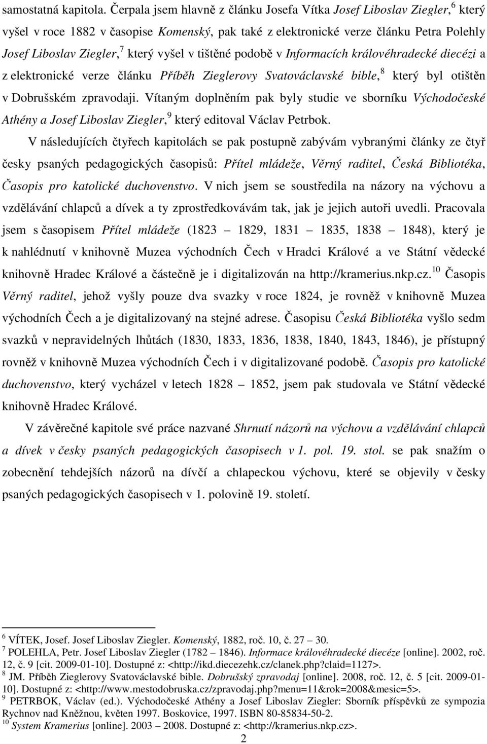 vyšel v tištěné podobě v Informacích královéhradecké diecézi a z elektronické verze článku Příběh Zieglerovy Svatováclavské bible, 8 který byl otištěn v Dobrušském zpravodaji.