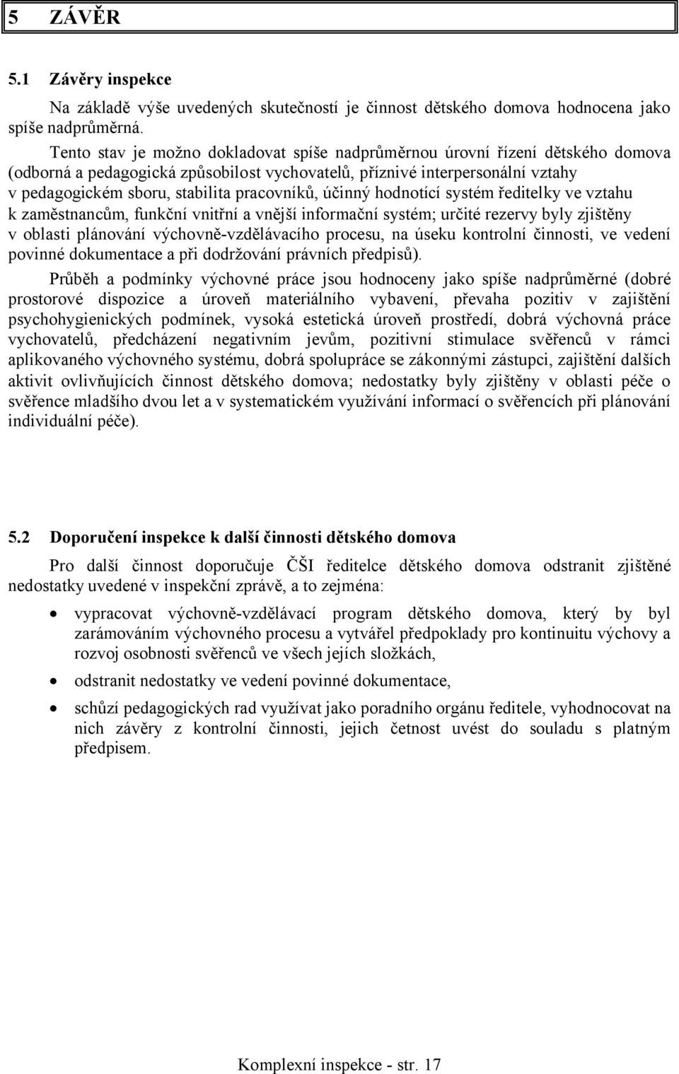 pracovníků, účinný hodnotící systém ředitelky ve vztahu k zaměstnancům, funkční vnitřní a vnější informační systém určité rezervy byly zjištěny v oblasti plánování výchovně-vzdělávacího procesu, na