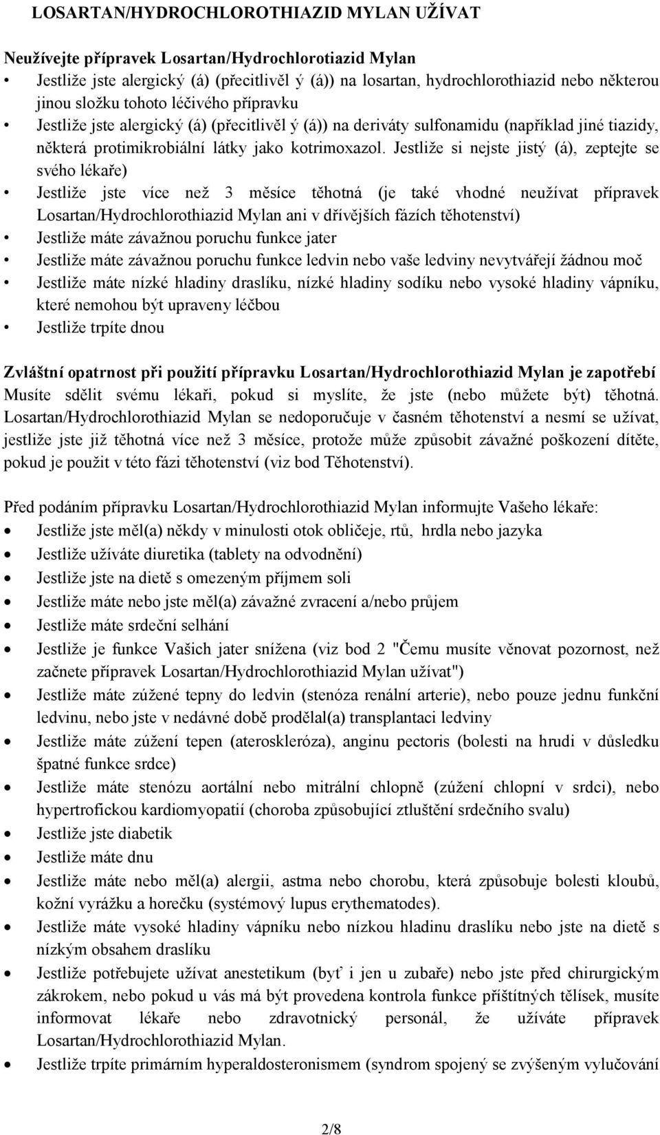 Jestliže si nejste jistý (á), zeptejte se svého lékaře) Jestliže jste více než 3 měsíce těhotná (je také vhodné neužívat přípravek Losartan/Hydrochlorothiazid Mylan ani v dřívějších fázích