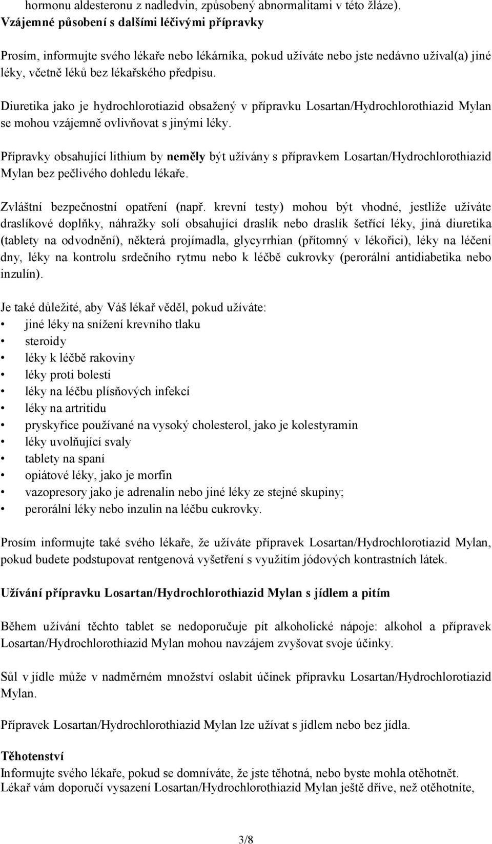 Diuretika jako je hydrochlorotiazid obsažený v přípravku Losartan/Hydrochlorothiazid Mylan se mohou vzájemně ovlivňovat s jinými léky.