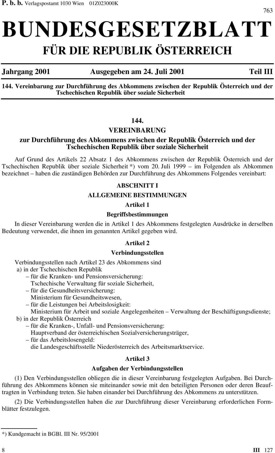 VEREINBARUNG zur Durchführung des Abkommens zwischen der Republik Österreich und der Tschechischen Republik über soziale Sicherheit Auf Grund des Artikels 22 Absatz 1 des Abkommens zwischen der