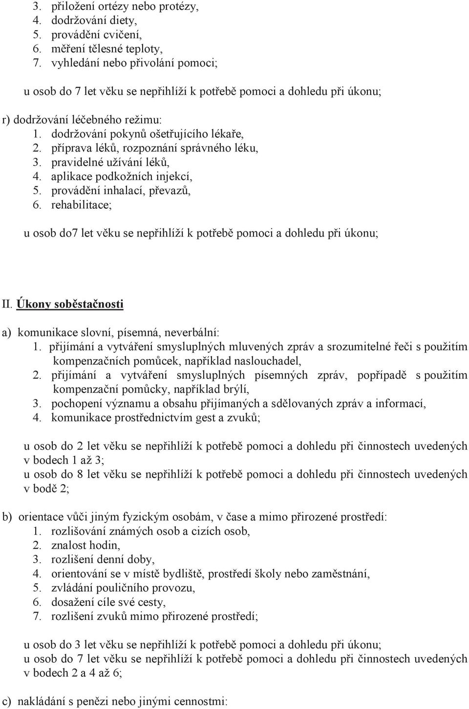 rehabilitace; u osob do7 let v ku se nep ihlíží k pot eb pomoci a dohledu p i úkonu; II. Úkony sob sta nosti a) komunikace slovní, písemná, neverbální: 1.