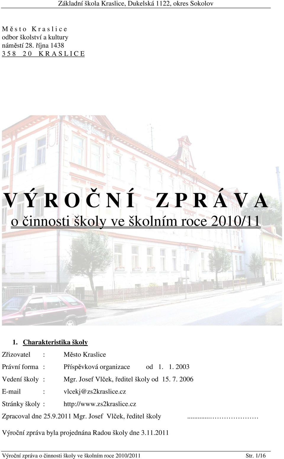 Charakteristika školy Zřizovatel : Město Kraslice Právní forma : Příspěvková organizace od 1. 1. 2003 Vedení školy : Mgr.