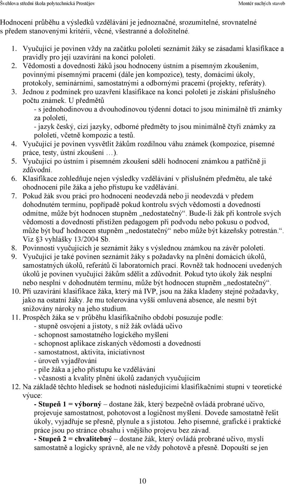 Vědomosti a dovednosti žáků jsou hodnoceny ústním a písemným zkoušením, povinnými písemnými pracemi (dále jen kompozice), testy, domácími úkoly, protokoly, seminárními, samostatnými a odbornými