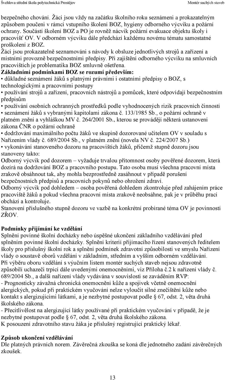 Žáci jsou prokazatelně seznamováni s návody k obsluze jednotlivých strojů a zařízení a místními provozně bezpečnostními předpisy.