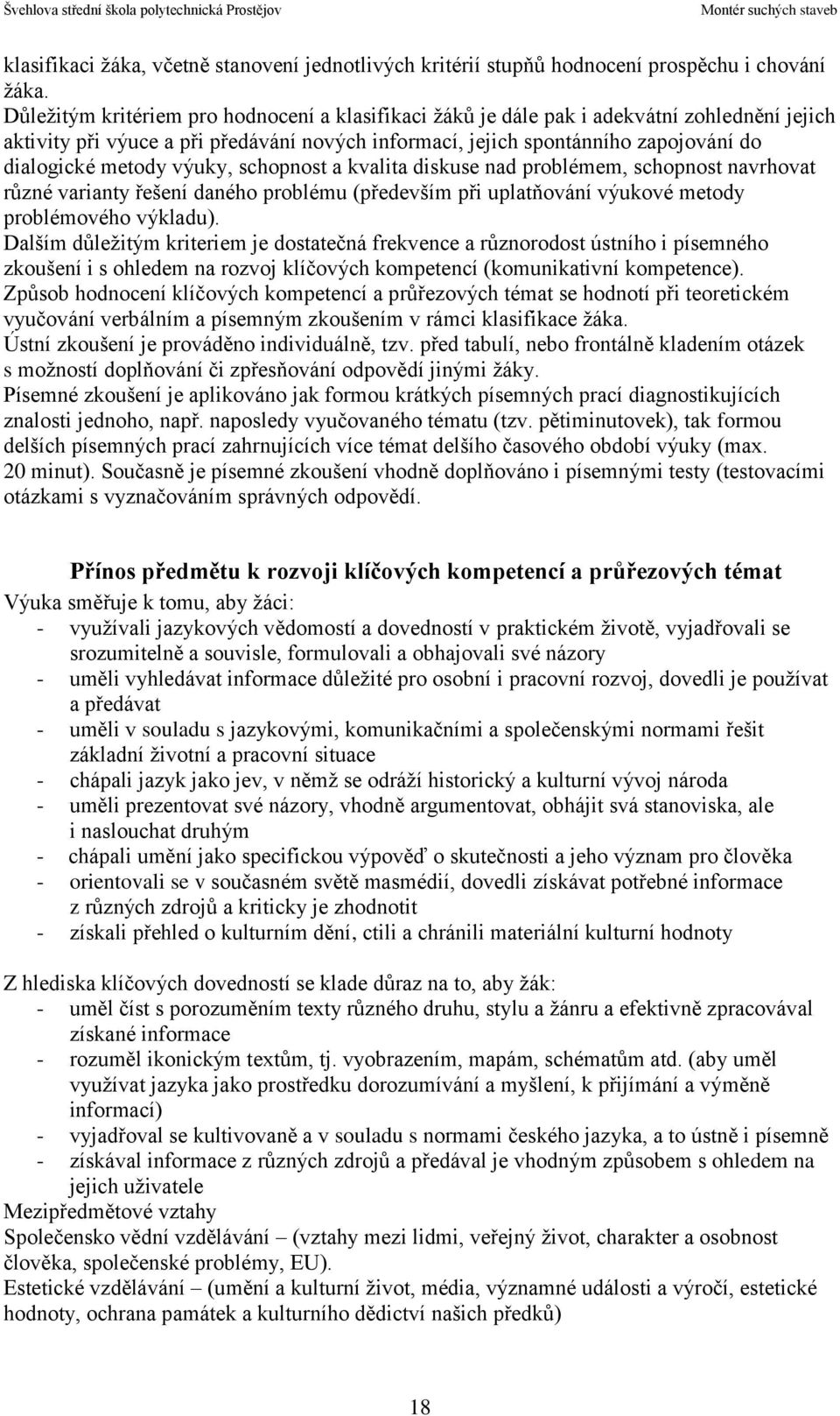 výuky, schopnost a kvalita diskuse nad problémem, schopnost navrhovat různé varianty řešení daného problému (především při uplatňování výukové metody problémového výkladu).