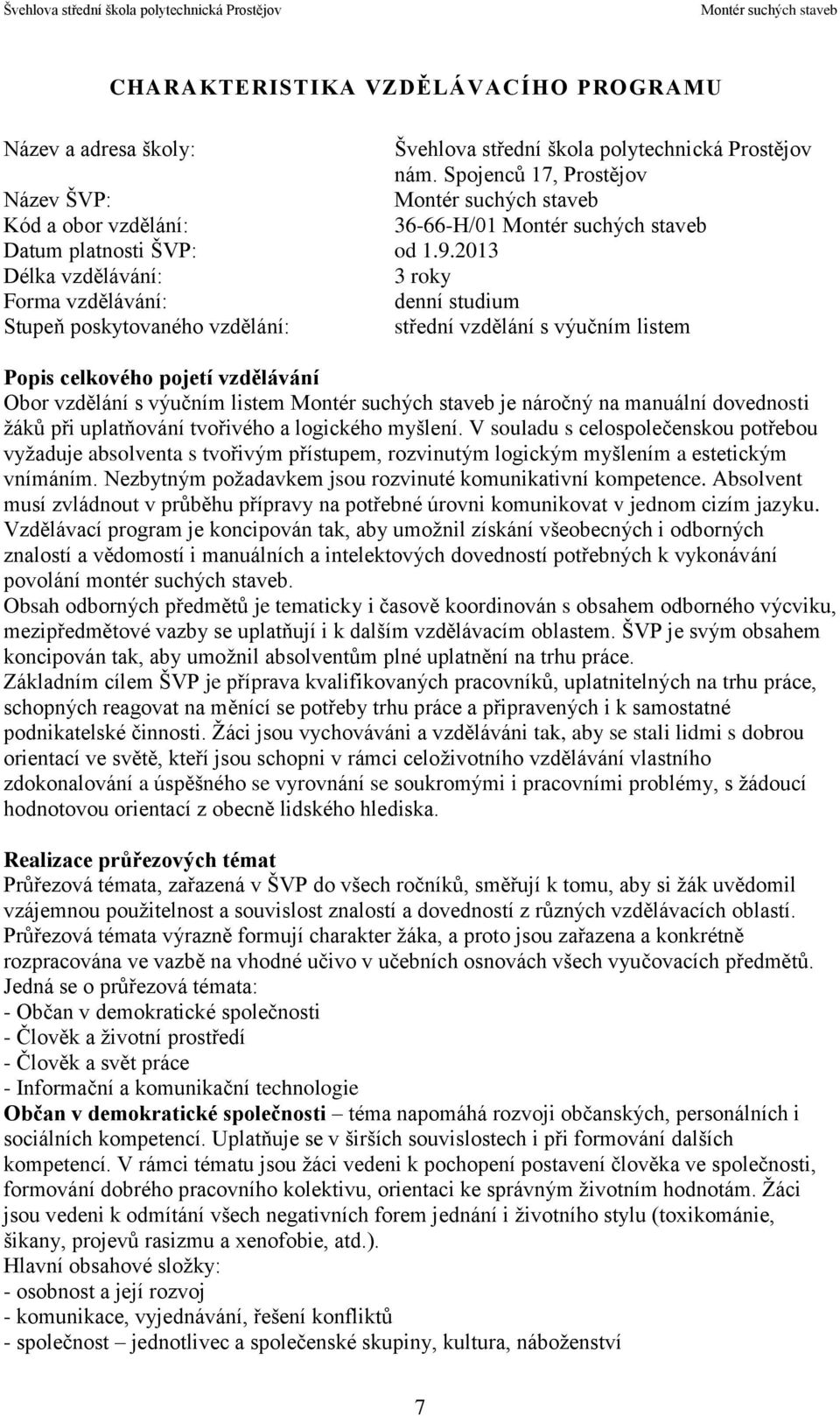 2013 Délka vzdělávání: 3 roky Forma vzdělávání: denní studium Stupeň poskytovaného vzdělání: střední vzdělání s výučním listem Popis celkového pojetí vzdělávání Obor vzdělání s výučním listem je