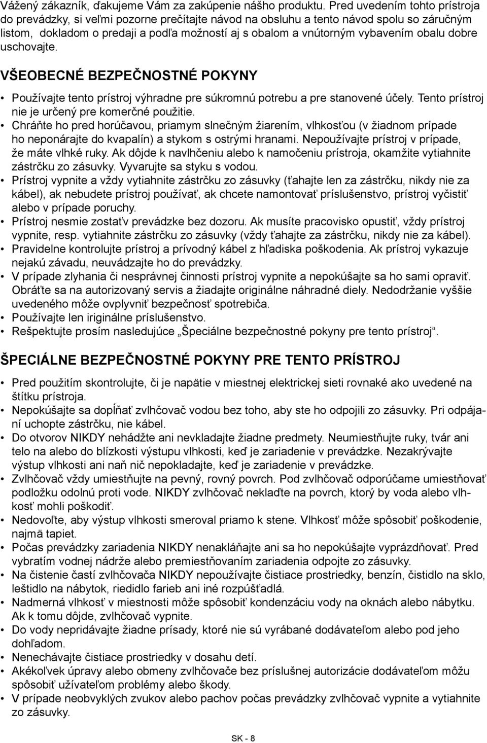 obalu dobre uschovajte. Všeobecné bezpečnostné pokyny Používajte tento prístroj výhradne pre súkromnú potrebu a pre stanovené účely. Tento prístroj nie je určený pre komerčné použitie.