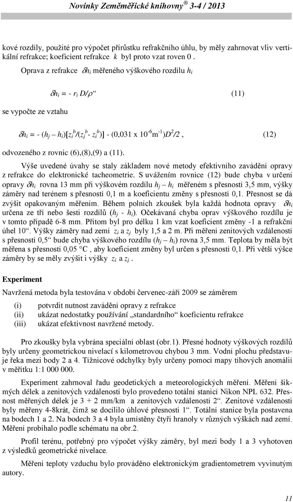 (6),(8),(9) a (11). Výše uvedené úvahy se staly základem nové metody efektivního zavádění opravy z refrakce do elektronické tacheometrie.