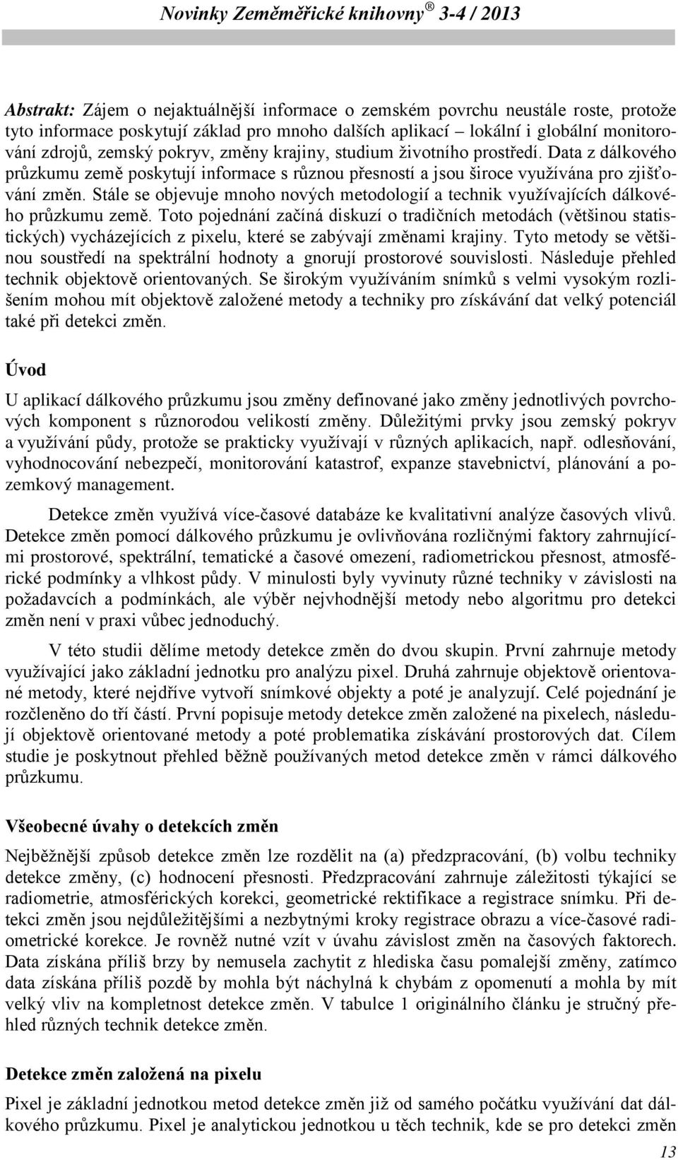 Stále se objevuje mnoho nových metodologií a technik využívajících dálkového průzkumu země.