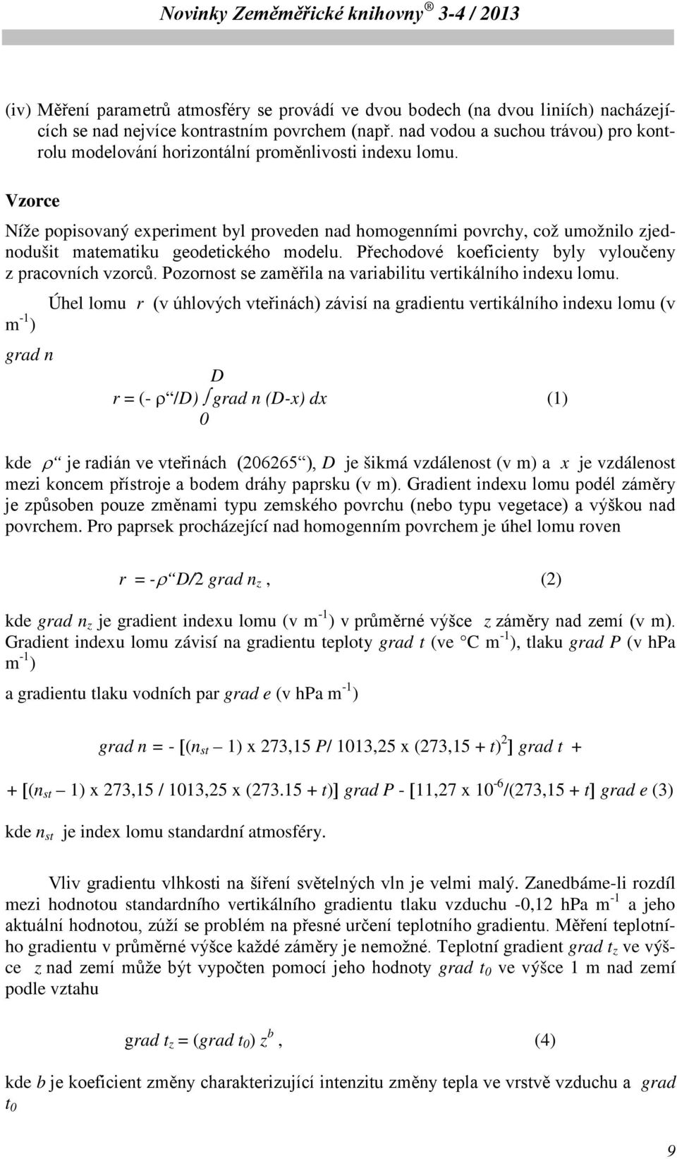 Vzorce Níže popisovaný experiment byl proveden nad homogenními povrchy, což umožnilo zjednodušit matematiku geodetického modelu. Přechodové koeficienty byly vyloučeny z pracovních vzorců.