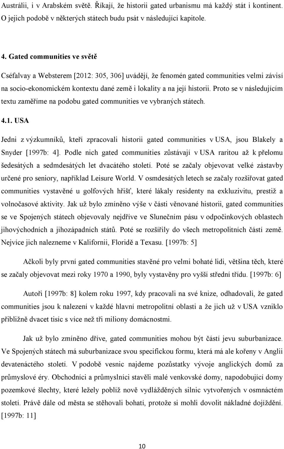 Proto se v následujícím textu zaměříme na podobu gated communities ve vybraných státech. 4.1.