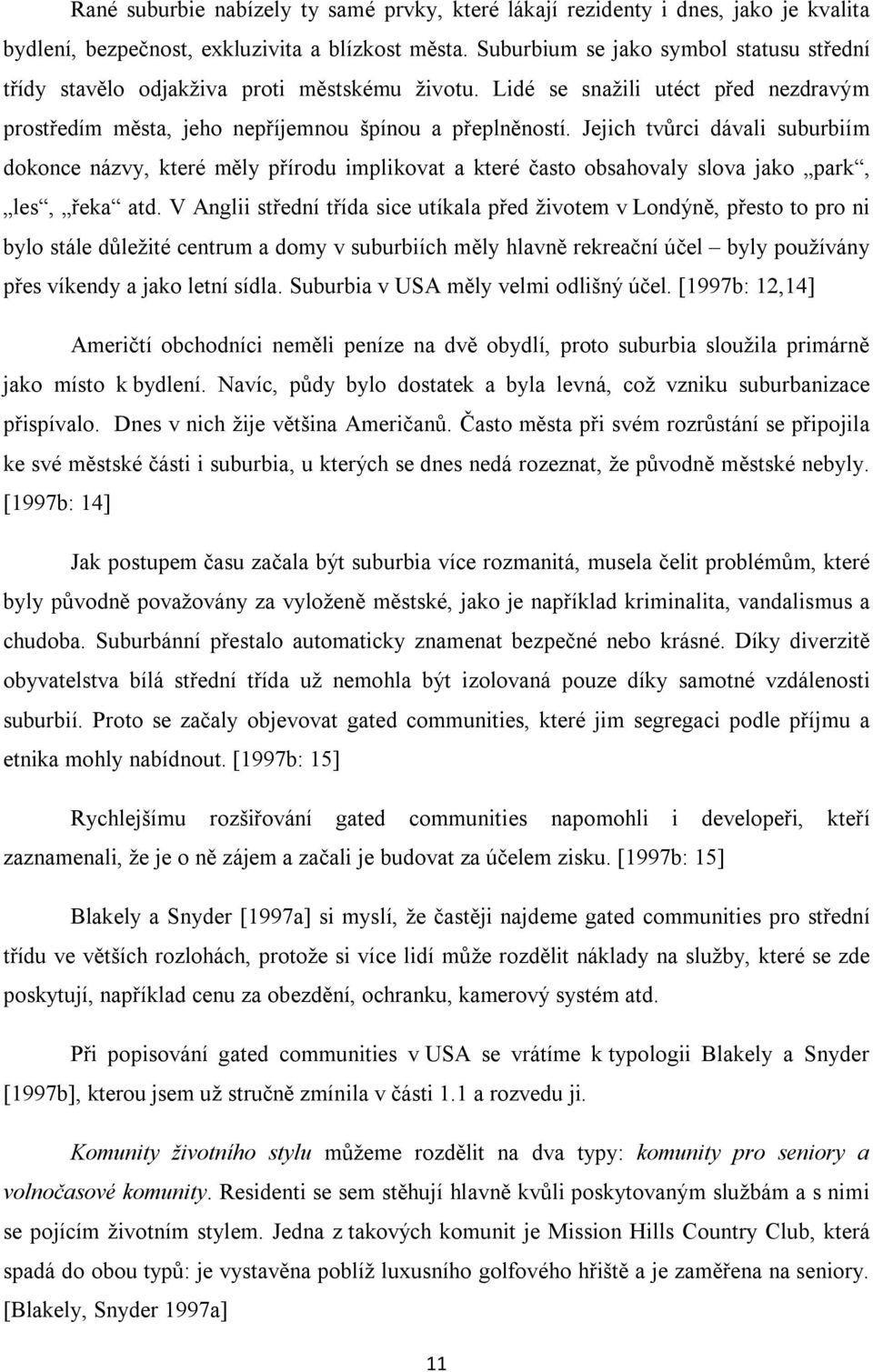 Jejich tvůrci dávali suburbiím dokonce názvy, které měly přírodu implikovat a které často obsahovaly slova jako park, les, řeka atd.