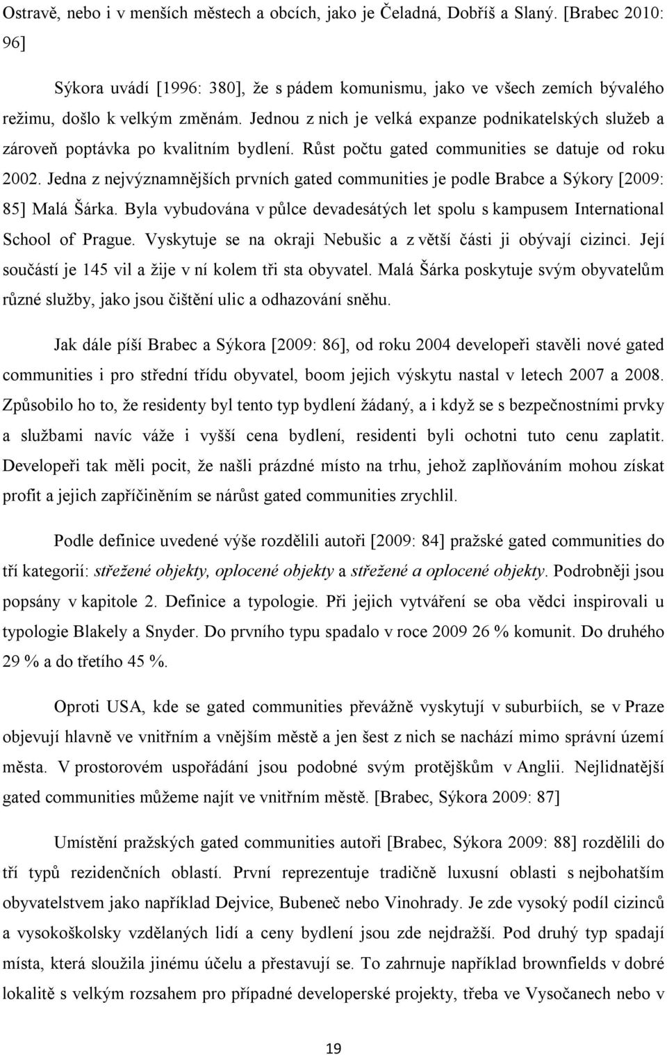 Jednou z nich je velká expanze podnikatelských služeb a zároveň poptávka po kvalitním bydlení. Růst počtu gated communities se datuje od roku 2002.