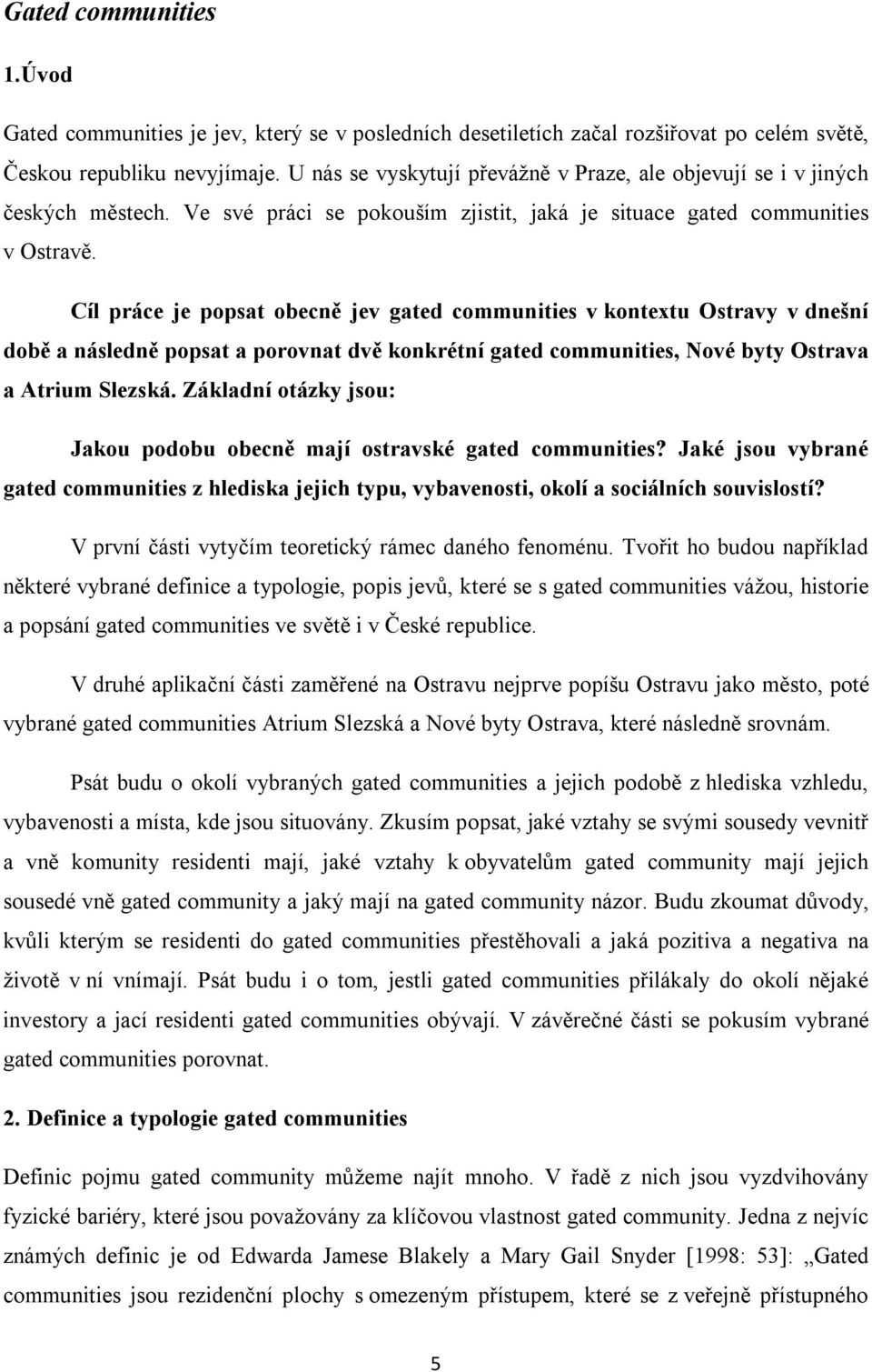 Cíl práce je popsat obecně jev gated communities v kontextu Ostravy v dnešní době a následně popsat a porovnat dvě konkrétní gated communities, Nové byty Ostrava a Atrium Slezská.