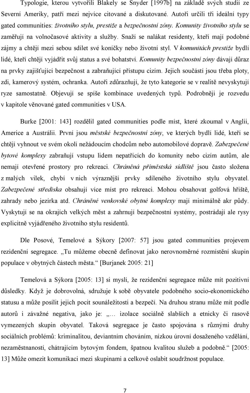 Snaží se nalákat residenty, kteří mají podobné zájmy a chtějí mezi sebou sdílet své koníčky nebo životní styl. V komunitách prestiže bydlí lidé, kteří chtějí vyjádřit svůj status a své bohatství.