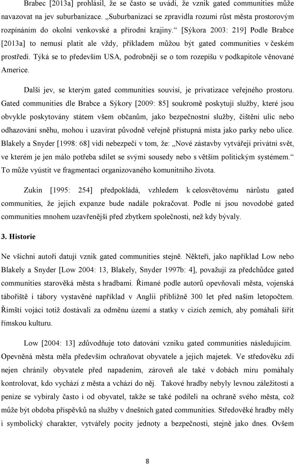 [Sýkora 2003: 219] Podle Brabce [2013a] to nemusí platit ale vždy, příkladem můžou být gated communities v českém prostředí.