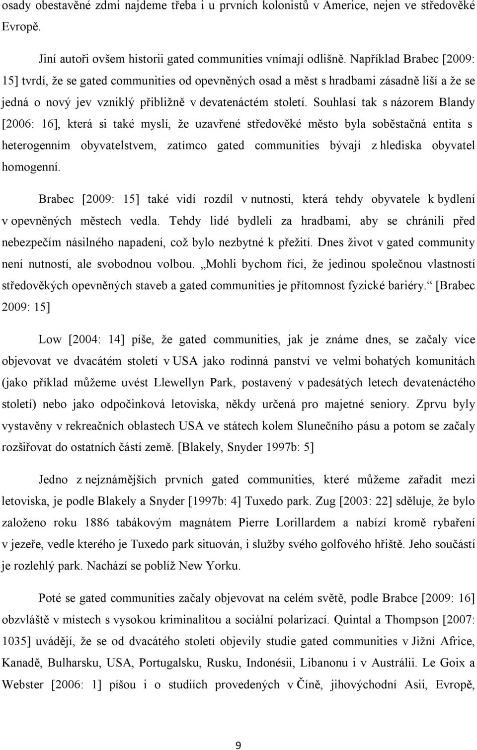 Souhlasí tak s názorem Blandy [2006: 16], která si také myslí, že uzavřené středověké město byla soběstačná entita s heterogenním obyvatelstvem, zatímco gated communities bývají z hlediska obyvatel