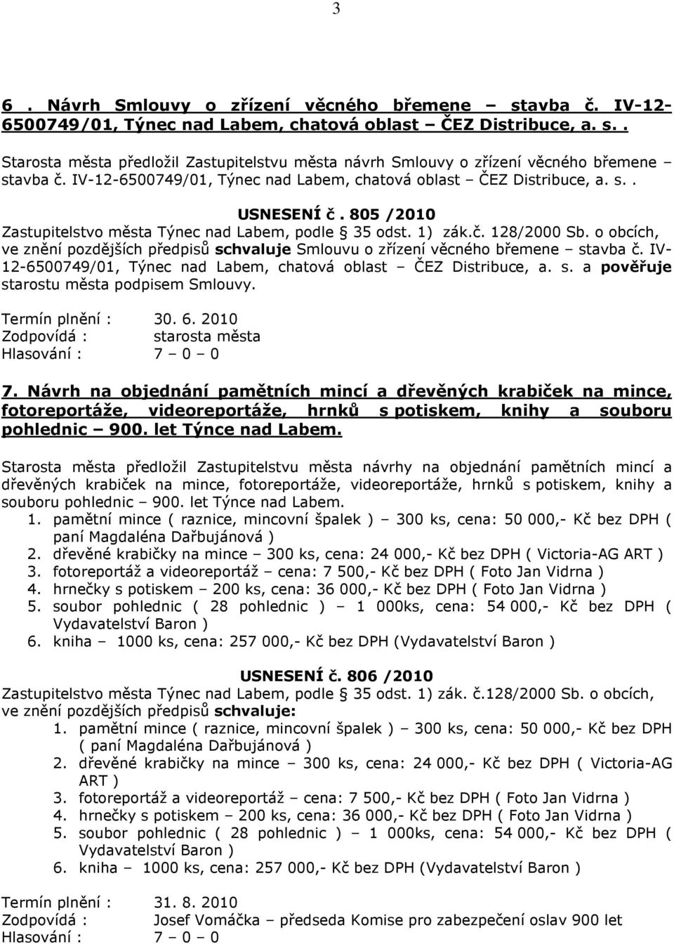 IV- 12-6500749/01, Týnec nad Labem, chatová oblast ČEZ Distribuce, a. s. a pověřuje starostu města podpisem Smlouvy. Hlasování : 7 0 0 7.