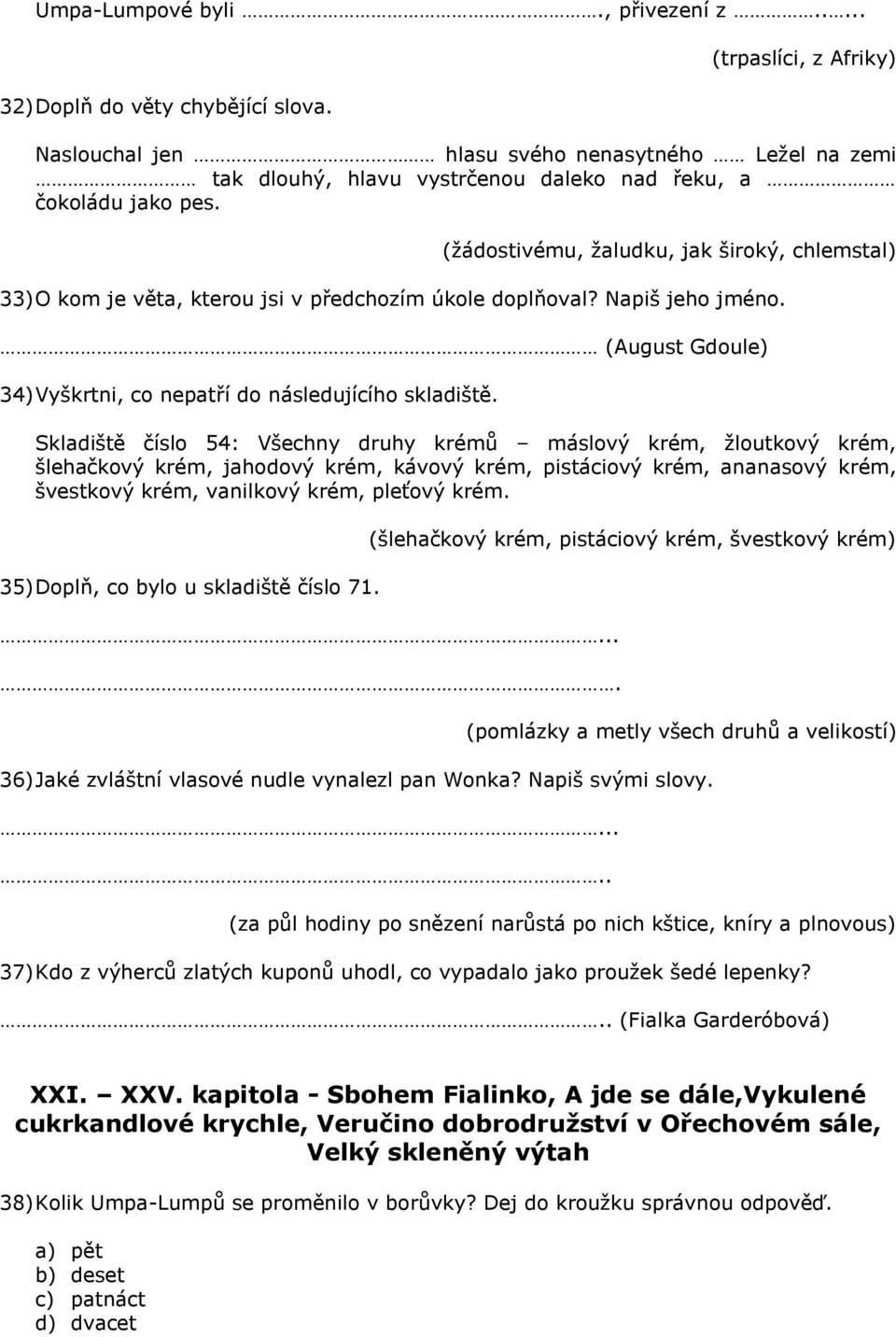 (ţádostivému, ţaludku, jak široký, chlemstal) 33) O kom je věta, kterou jsi v předchozím úkole doplňoval? Napiš jeho jméno. (August Gdoule) 34) Vyškrtni, co nepatří do následujícího skladiště.