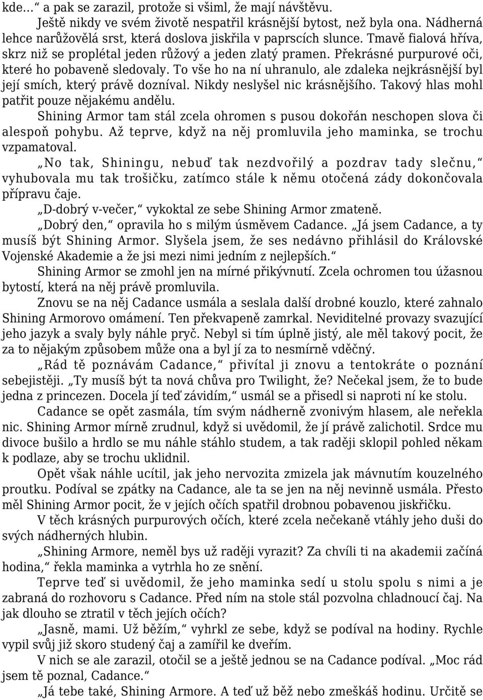 Překrásné purpurové oči, které ho pobaveně sledovaly. To vše ho na ní uhranulo, ale zdaleka nejkrásnější byl její smích, který právě dozníval. Nikdy neslyšel nic krásnějšího.