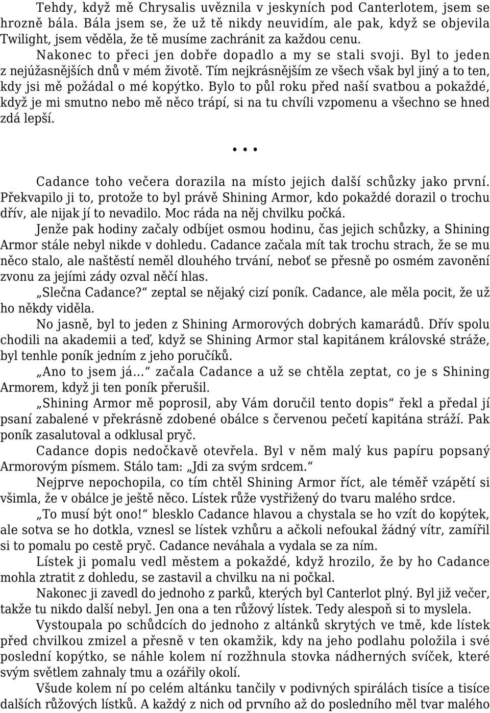 Byl to jeden z nejúžasnějších dnů v mém životě. Tím nejkrásnějším ze všech však byl jiný a to ten, kdy jsi mě požádal o mé kopýtko.
