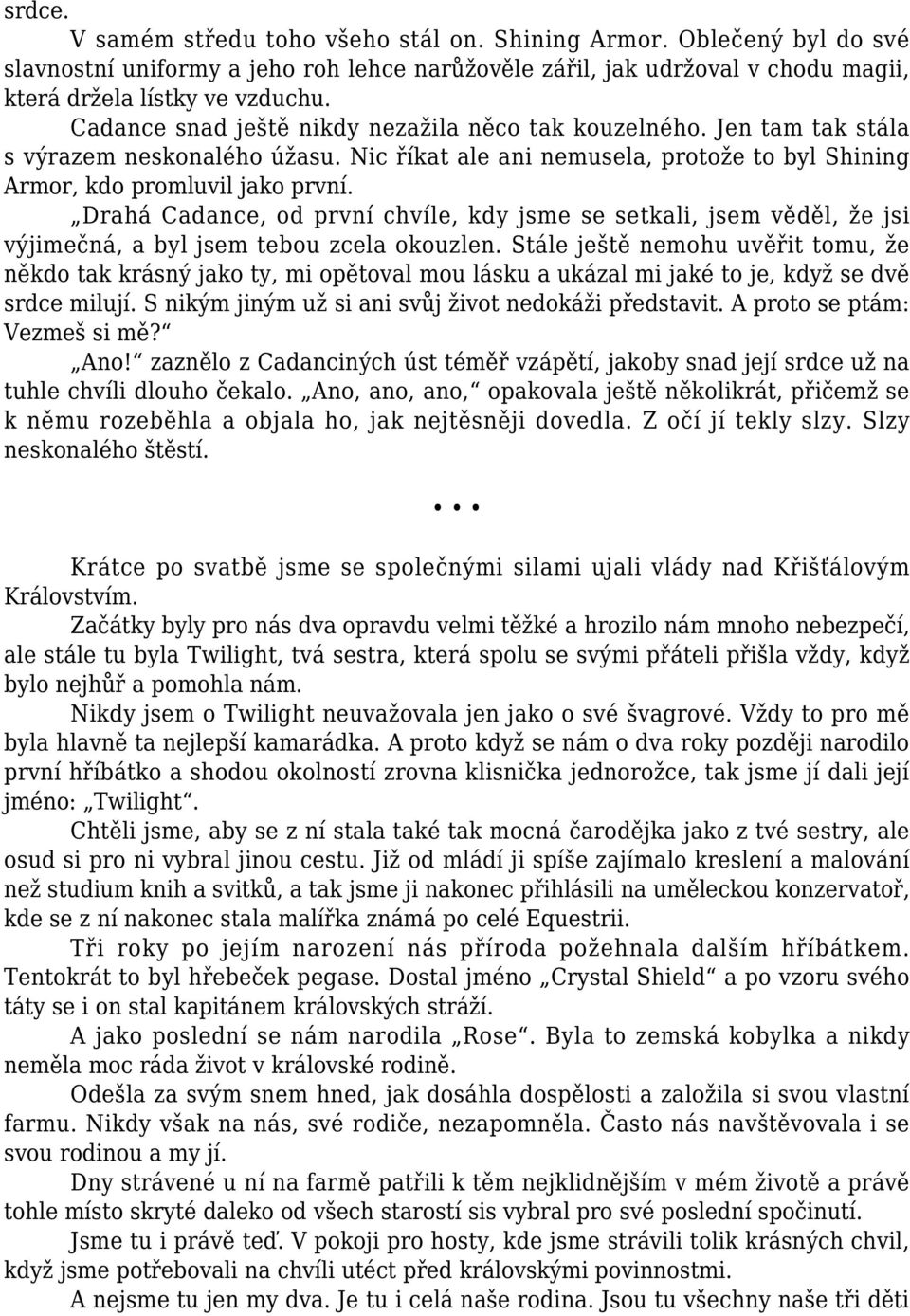 Drahá Cadance, od první chvíle, kdy jsme se setkali, jsem věděl, že jsi výjimečná, a byl jsem tebou zcela okouzlen.