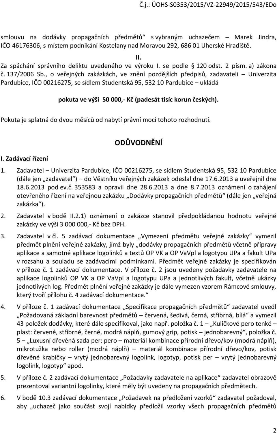 , o veřejných zakázkách, ve znění pozdějších předpisů, zadavateli Univerzita Pardubice, IČO 00216275, se sídlem Studentská 95, 532 10 Pardubice ukládá pokuta ve výši 50 000,- Kč (padesát tisíc korun