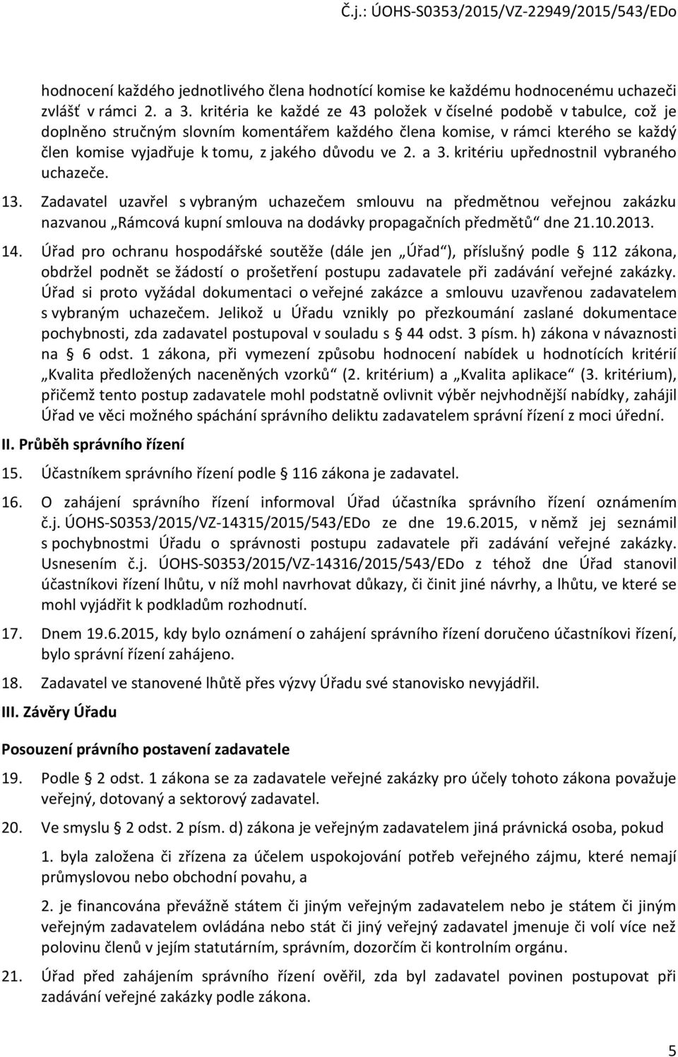 2. a 3. kritériu upřednostnil vybraného uchazeče. 13.