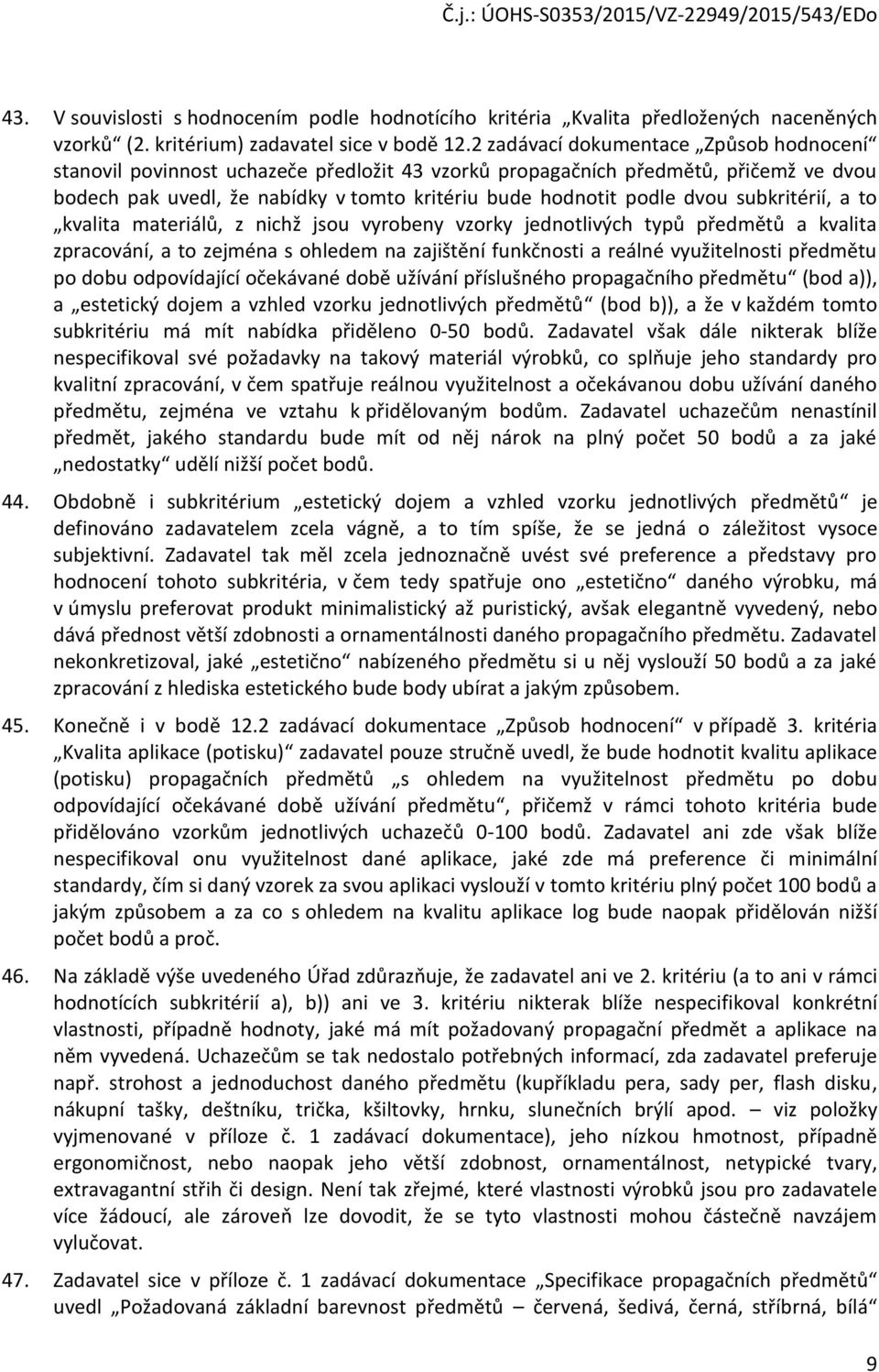 subkritérií, a to kvalita materiálů, z nichž jsou vyrobeny vzorky jednotlivých typů předmětů a kvalita zpracování, a to zejména s ohledem na zajištění funkčnosti a reálné využitelnosti předmětu po