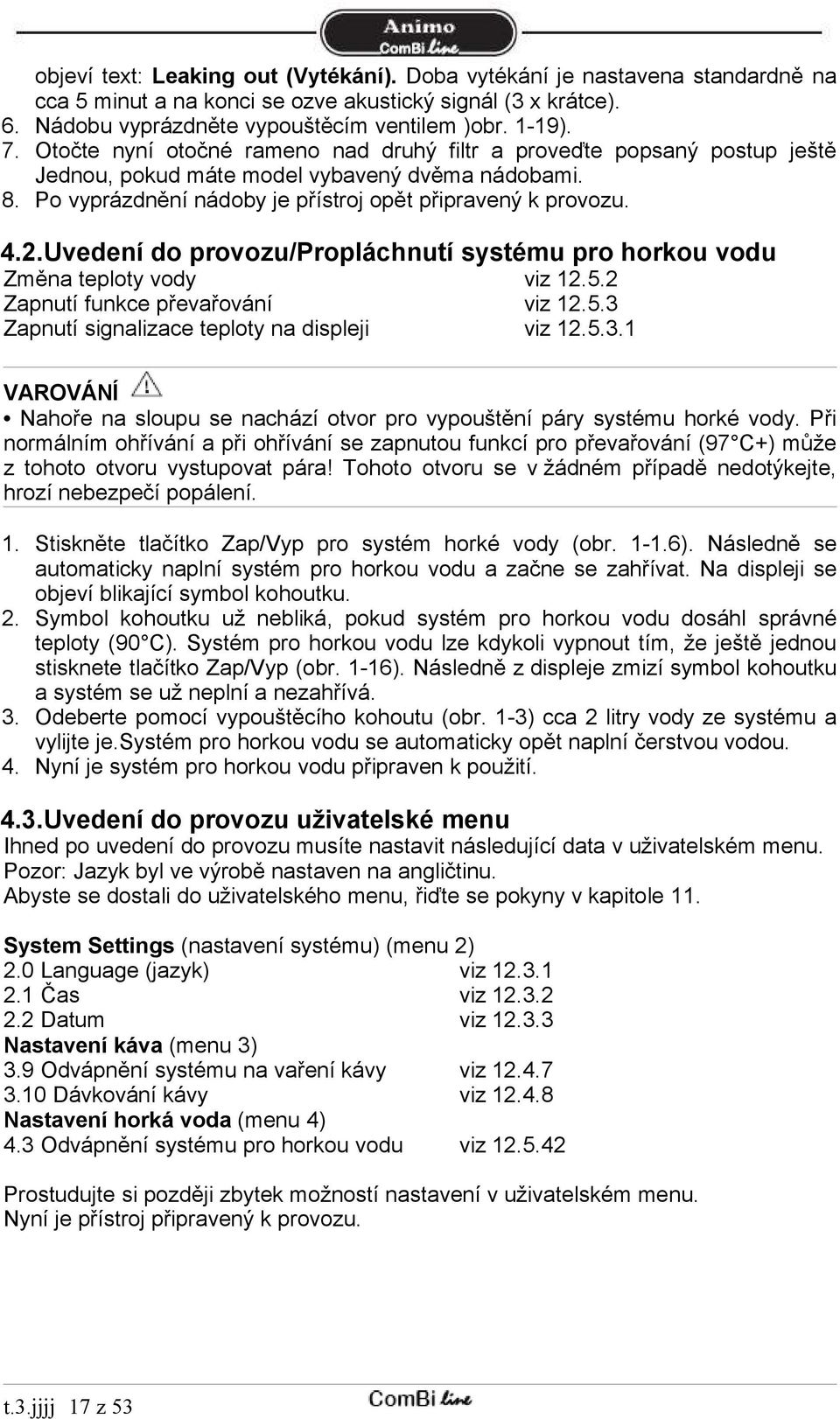 Uvedení do provozu/propláchnutí systému pro horkou vodu Změna teploty vody viz 12.5.2 Zapnutí funkce převařování viz 12.5.3 